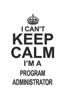 Book cover for I Can't Keep Calm I'm A Program Administrator