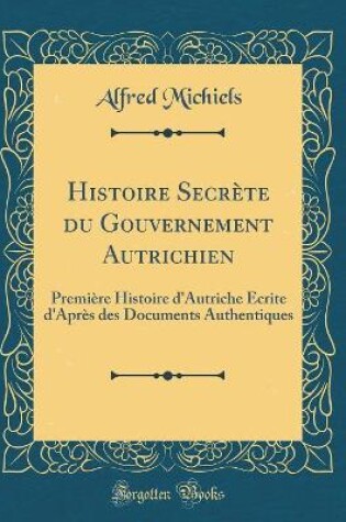 Cover of Histoire Secrete Du Gouvernement Autrichien