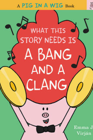 Cover of What This Story Needs Is a Bang and a Clang