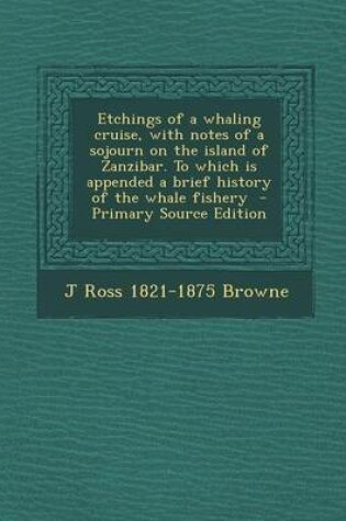 Cover of Etchings of a Whaling Cruise, with Notes of a Sojourn on the Island of Zanzibar. to Which Is Appended a Brief History of the Whale Fishery - Primary S