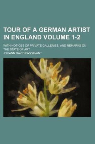 Cover of Tour of a German Artist in England Volume 1-2; With Notices of Private Galleries, and Remarks on the State of Art