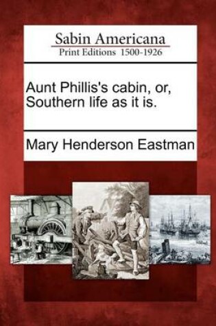 Cover of Aunt Phillis's Cabin, Or, Southern Life as It Is.