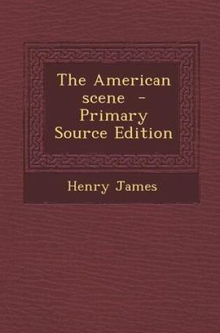 Cover of The American Scene - Primary Source Edition