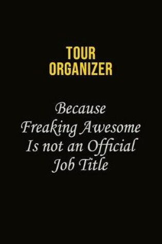 Cover of Tour Organizer Because Freaking Awesome Is Not An Official Job Title