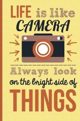Cover of Life Is Like A Camera Always Look On The Light Side of Things