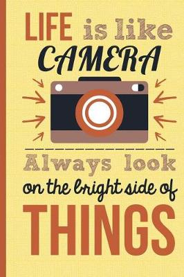 Book cover for Life Is Like A Camera Always Look On The Light Side of Things