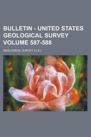 Cover of Bulletin - United States Geological Survey Volume 587-588
