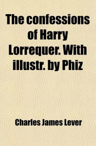 Cover of The Confessions of Harry Lorrequer. with Illustr. by Phiz