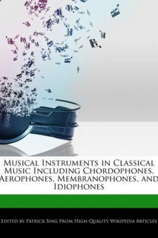 Cover of Musical Instruments in Classical Music Including Chordophones, Aerophones, Membranophones, and Idiophones