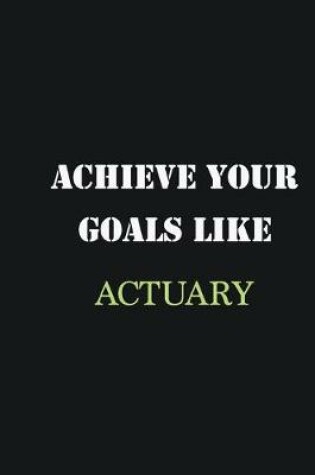 Cover of Achieve Your Goals Like Actuary