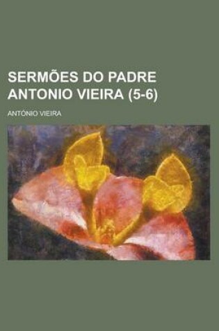 Cover of Sermoes Do Padre Antonio Vieira (5-6)