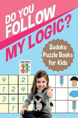 Cover of Do You Follow My Logic? Sudoku Puzzle Books for Kids
