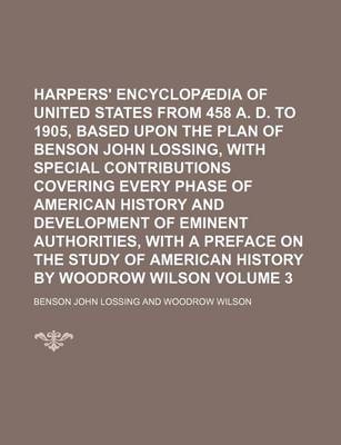 Book cover for Harpers' Encyclopaedia of United States from 458 A. D. to 1905, Based Upon the Plan of Benson John Lossing, with Special Contributions Covering Every Phase of American History and Development of Eminent Authorities, with a Preface on the Study of Volume 3