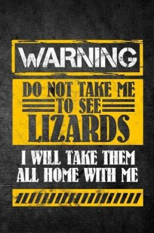 Cover of Warning Do Not Take Me To See Lizards I Will Take Them All Home With Me