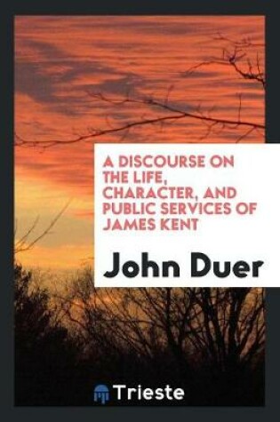 Cover of A Discourse on the Life, Character, and Public Services of James Kent