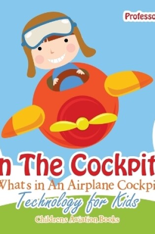 Cover of In the Cockpit! What's in an Aeroplane Cockpit - Technology for Kids - Children's Aviation Books