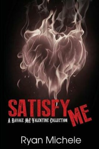 Cover of Satisfy Me-A Ravage MC Valentine Collection (Ravage MC#3.5)