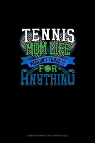 Cover of Tennis Mom Life Wouldn't Trade It For Anything