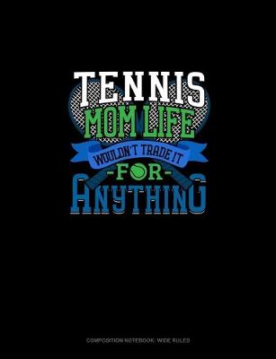 Cover of Tennis Mom Life Wouldn't Trade It For Anything