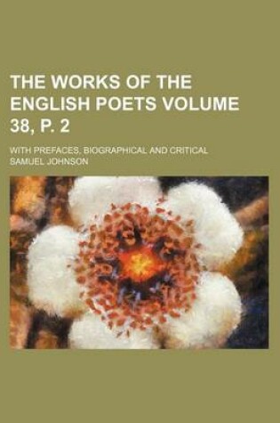 Cover of The Works of the English Poets Volume 38, P. 2; With Prefaces, Biographical and Critical