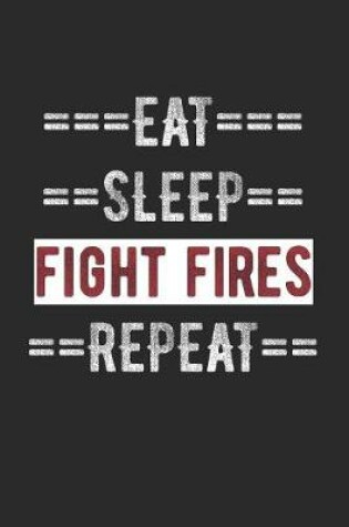 Cover of Firefighter Journal - Eat Sleep Fight Fires Repeat