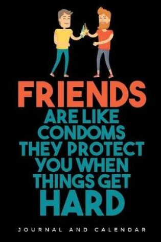 Cover of Friends Are Like Condoms They Protect You When Things Get Hard