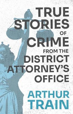 Book cover for True Stories of Crime from the District Attorney's Office