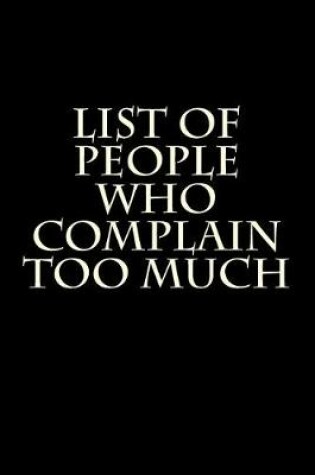 Cover of List of People Who Complain Too Much