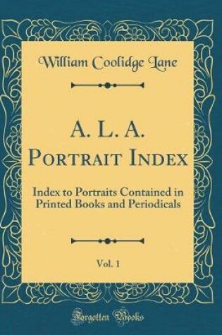 Cover of A. L. A. Portrait Index, Vol. 1