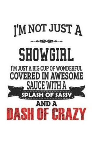 Cover of I'm Not Just A Showgirl I'm Just A Big Cup Of Wonderful Covered In Awesome Sauce With A Splash Of Sassy And A Dash Of Crazy