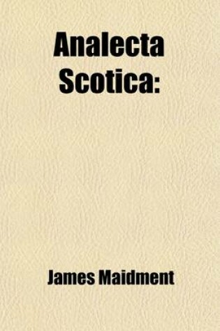 Cover of Analecta Scotica; Collections Illustrative of the Civil, Ecclesiastical, and Literary History of Scotland. Chiefly from Original Mss. [First] -Second Series.].