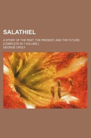 Cover of Salathiel; A Story of the Past, the Present, and the Future. [Complete in 1 Volume.]