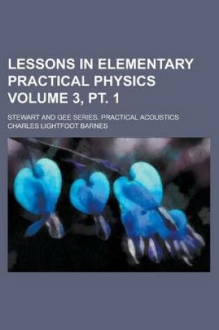 Cover of Lessons in Elementary Practical Physics; Stewart and Gee Series. Practical Acoustics Volume 3, PT. 1