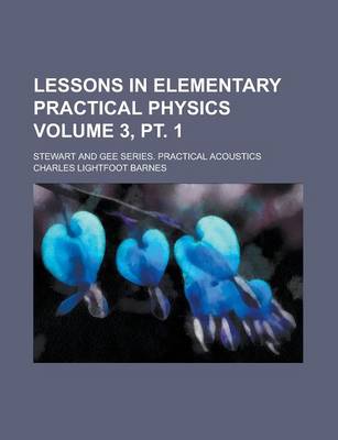 Book cover for Lessons in Elementary Practical Physics; Stewart and Gee Series. Practical Acoustics Volume 3, PT. 1