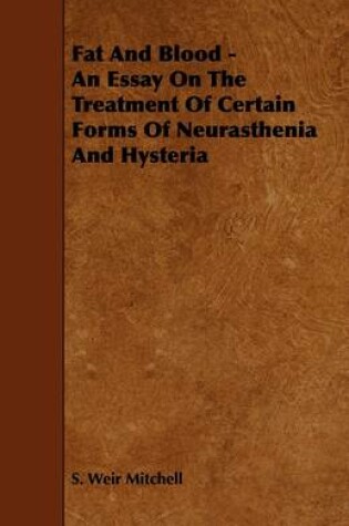 Cover of Fat And Blood - An Essay On The Treatment Of Certain Forms Of Neurasthenia And Hysteria