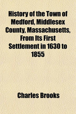 Book cover for History of the Town of Medford, Middlesex County, Massachusetts, from Its First Settlement in 1630 to 1855