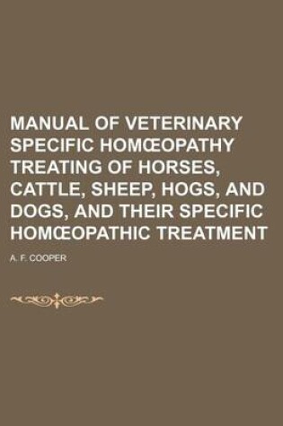 Cover of Manual of Veterinary Specific Hom Opathy Treating of Horses, Cattle, Sheep, Hogs, and Dogs, and Their Specific Hom Opathic Treatment