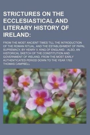 Cover of Strictures on the Ecclesiastical and Literary History of Ireland; From the Most Ancient Times Till the Introduction of the Roman Ritual, and the Establishment of Papal Supremacy, by Henry II. King of England.