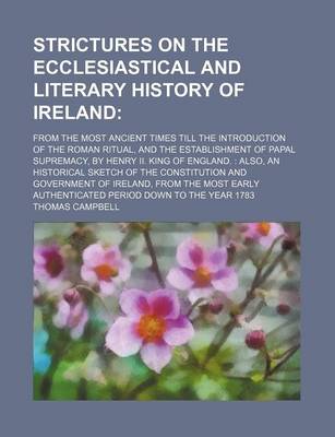 Book cover for Strictures on the Ecclesiastical and Literary History of Ireland; From the Most Ancient Times Till the Introduction of the Roman Ritual, and the Establishment of Papal Supremacy, by Henry II. King of England.