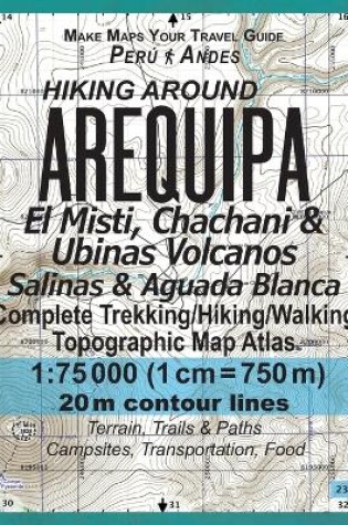 Cover of Hiking Around Arequipa El Misti, Chachani & Ubinas Volcanos Salinas & Aguada Blanca Peru Andes Complete Trekking/Hiking/Walking Topographic Map Atlas 1