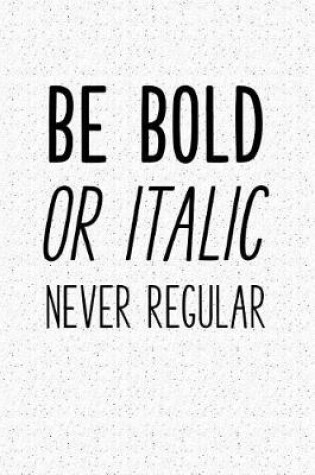 Cover of Be Bold or Italic Never Regular