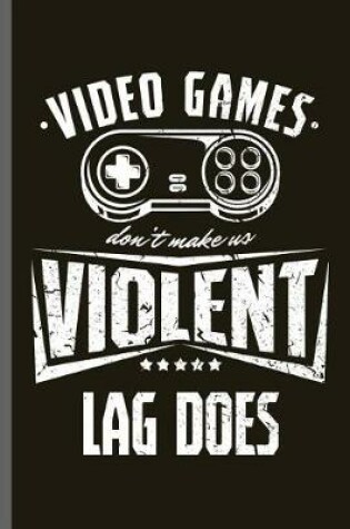 Cover of Video games don't make us Violent Lag does