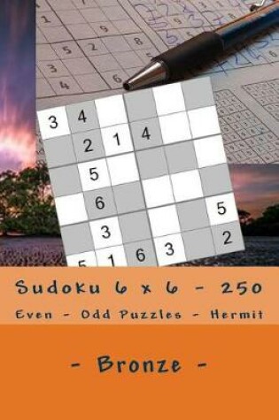 Cover of Sudoku 6 X 6 - 250 Even - Odd Puzzles - Hermit - Bronze