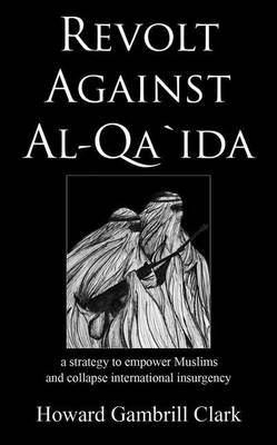 Book cover for Revolt Against Al Qa'ida: A Strategy to Empower Muslims and Collapse International Insurgency