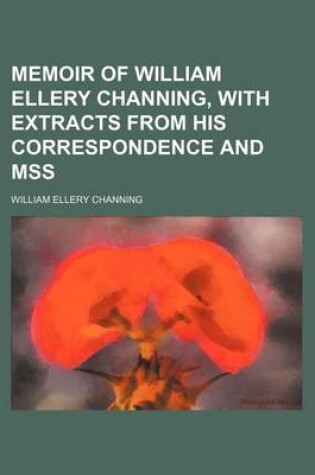 Cover of Memoir of William Ellery Channing, with Extracts from His Correspondence and Mss