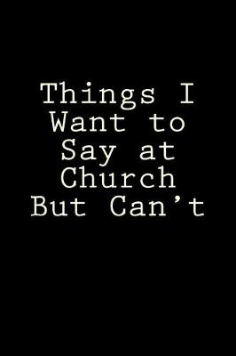 Book cover for Things I Want to Say at Church But Can't