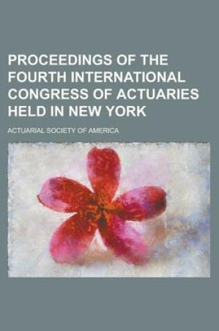 Cover of Proceedings of the Fourth International Congress of Actuaries Held in New York