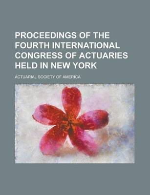 Book cover for Proceedings of the Fourth International Congress of Actuaries Held in New York