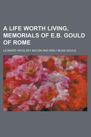 Cover of A Life Worth Living, Memorials of E.B. Gould of Rome