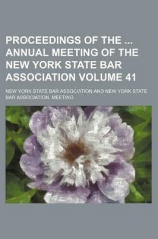 Cover of Proceedings of the Annual Meeting of the New York State Bar Association Volume 41